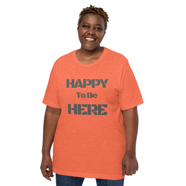 Happy To Be Here Grey Unisex t-shirt